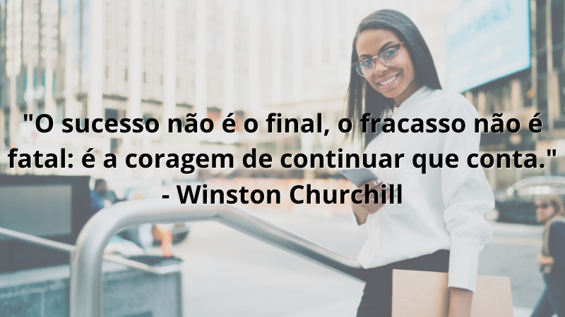 Imagem contendo a frase: "O sucesso não é o final, o fracasso não é fatal: é a coragem de continuar que conta." - Winston Churchill
